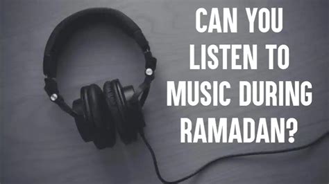 can you listen to music in ramadan while observing the holy month's fasting and prayer times?